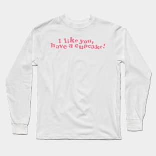 i like you, have a cupcake! Long Sleeve T-Shirt